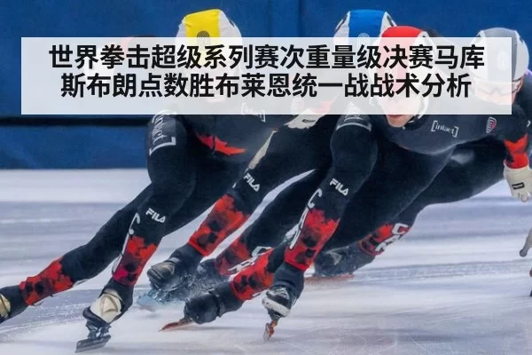 世界拳击超级系列赛次重量级决赛马库斯布朗点数胜布莱恩统一战战术分析