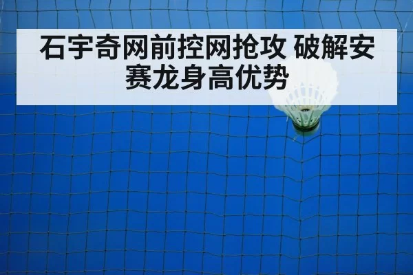 石宇奇网前控网抢攻 破解安赛龙身高优势